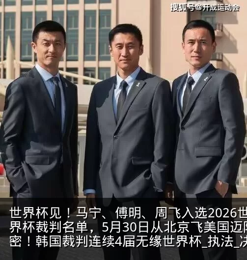 世界杯见!马宁、傅明、周飞入选2026世界杯裁判名单,5月30日从北京飞美国迈阿密!韩国裁判连续4届无缘世界杯_执法_决赛圈_测试